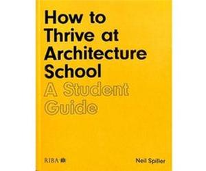 How to Thrive at Architecture School by Neil Spiller Neil Spiller (Auteur)
