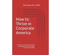 How to Thrive in Corporate America: A Practical Guide to Successfully Navigating Your Way Through the Corporate Maze