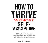 How to Thrive Without Self-Discipline: 62 Simple Habits to stop procrastinating, stay focused, and follow through on what matters. A practical way to stay consistent even when you don’t feel like it.