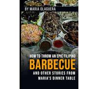 How to Throw an Epic Filipino Barbecue: and other stories from Maria’s Dinner Table