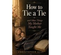 How To Tie a Tie and other things my mother taught me