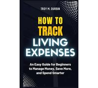 How to Track Living Expenses: An Easy Guide for Beginners to Manage Money, Save More, and Spend Smarter