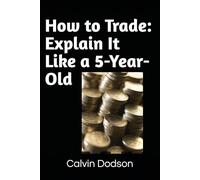 How to Trade: Explain It Like a 5-Year-Old