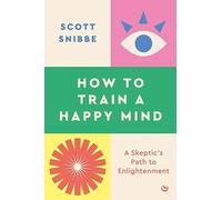 How to Train a Happy Mind: A Skeptic's Path to Enlightenment