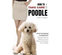 How to Train a Poodle: The Ultimate Guide to Training a Smart, Active, and Well-Mannered Poodle