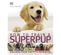 How to Train a Superpup by Gwen Bailey Bailey, Gwen (Auteur)