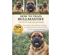 HOW TO TRAIN BULLMASTIFF AS PETS FOR BEGINNERS: The Complete Guide to Raising, Socializing, and Training the Gentle Giant for Loyalty, Protection, and Family Harmony