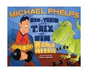 How to Train with a T Rex and Win 8 Gold Medals by Michael Phelps & Alan Abrahamson Alan Abrahamson, Michael Phelps (Auteur)