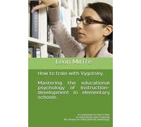 How to train with Vygotsky Mastering the educational psychology of instruction-development in elementary schools: A response to the crisis in education and training An essay on educational pedology.