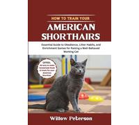 How to Train Your American Shorthair: Essential Guide to Obedience, Litter Habits, and Enrichment Games for Raising a Well-Behaved Working Cat