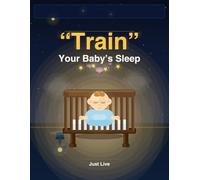 How to “Train” Your Baby’s Sleep: A Father’s Honest Guide to Raising a Great Little Sleeper
