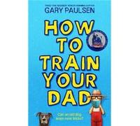 How to Train Your Dad by Gary Paulsen Gary Paulsen (Auteur)