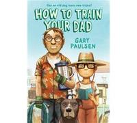 How to Train Your Dad by Gary Paulsen Gary Paulsen (Auteur)