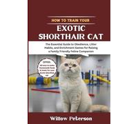 How to Train Your Exotic Shorthair Cat: The Essential Guide to Obedience, Litter Habits, and Enrichment Games for Raising a Family Friendly Feline Companion