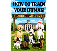 How To Train Your Human: A Dog Joke Book: How Dogs Train Their Humans