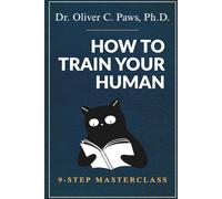 HOW TO TRAIN YOUR HUMAN: A Hilarious Gag Gift for Cat Lovers and Owners: 150 Pages of Feline Wisdom Written Entirely in Meows