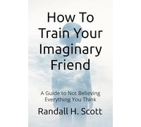 How To Train Your Imaginary Friend: A Guide to Not Believing Everything You Think