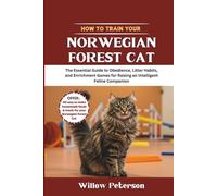How to Train Your Norwegian Forest Cat: The Essential Guide to Obedience, Litter Habits, and Enrichment Games for Raising an Intelligent Feline Companion