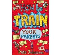 How To Train Your Parents by Pete Johnson Pete Johnson (Auteur)
