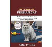 How to Train Your Persian Cat: The Essential Guide to Obedience, Litter Habits, and Enrichment Games for Raising a Gentle Feline Companion