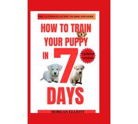 How To Train Your Puppy In 7 Days: Step-By-Step Instructions For Training Puppies