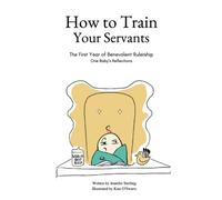 How To Train Your Servants: The First Year Of Benevolent Rulership, One Baby's Reflections