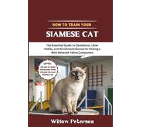 How to Train Your Siamese Cat: The Essential Guide to Obedience, Litter Habits, and Enrichment Games for Raising a Well-Behaved Feline Companion