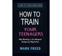 How to Train Your Teenagers: When Parenting is Just Advanced Hostage Level Negotiation