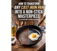 How to Transform Any Cast Iron Pan into a Non-Stick Masterpiece: A Step-by-Step Guide