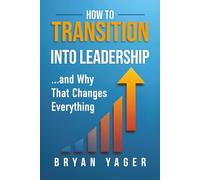 How to Transition Into Leadership: . . . and Why That Changes Everything