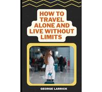 How to Travel Alone and Live Without Limits