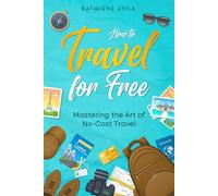 How to Travel for Free: Mastering the Art of No Cost Travel