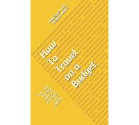 How To Travel On A Budget: Your Step By Step Guide To Traveling On A Budget