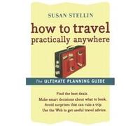 How to Travel Practically Anywhere Susan Stellin (Auteur)