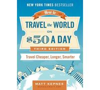 How to Travel the World on $50 a Day: Third Edition: Travel Cheaper, Longer, Smarter