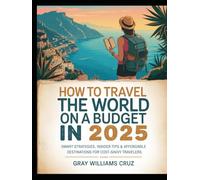 HOW TO TRAVEL THE WORLD ON A BUDGET IN 2025: SMART STRATEGIES, INSIDER TIPS & AFFORDABLE DESTINATIONS FOR COST-SAVVY TRAVELERS