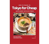 How to Travel To Tokyo For Cheap: 100+ Local Secrets That Eliminate Stress & Save $1000+