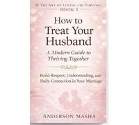 How to Treat Your Husband: A Modern Guide to Thriving Together The Art of Loving and Thriving Together, #1 - Anderson Mwalimu - Anderson Masha - ebook (ePub) - Livre
