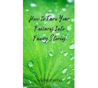 How To Turn Your Failures Into Funny Stories