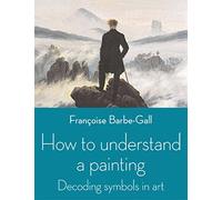 How to Understand a Painting: Decoding Symbols in Art