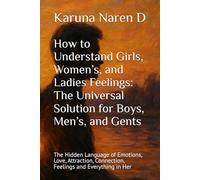How to Understand Girls, Women’s, and Ladies Feelings: The Universal Solution for Boys, Men’s, and Gents: The Hidden Language of Emotions, Love, Attraction, Connection, Feelings and Everything in Her
