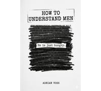 How to Understand Men: It's Simpler Than You Think (That's the Problem): Why Men Say Exactly What They Mean, Why You Don't Believe Them, and What to Do About It