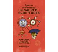 How to Understand the Sacred Scriptures: From Clavis Scripturae Sacrae