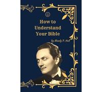 How to Understand Your Bible: (Facsimile Edition) A Guide to Biblical Symbolism, Spiritual Interpretation, and Inner Meaning