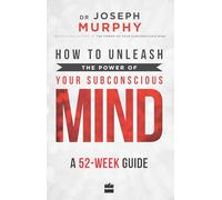 How to Unleash the Power of Your Subconscious Mind: A 52 Week Guide