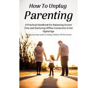 How To Unplug Parenting: A Step-By-Step Guide To Getting Children Off The Screen