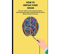 How to Unplug Your Brain: A Screen-Addict’s Guide to Dopamine Detox, Surviving Doomscrolling, and Reclaiming Your Sanity Without Going Full Caveman