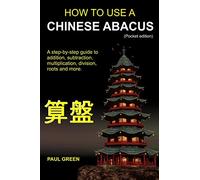 How To Use A Chinese Abacus: A step-by-step guide to addition, subtraction, multiplication, division, roots and more.