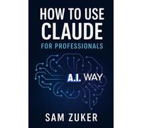 How to use A.I. Claude for Professionals: A Comprehensive Guide to AI-Powered Productivity