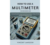 How to use a multimeter for beginners 2025: A Step-by-Step Guide to Measuring Electrical Parameters, Testing Continuity & Diodes and Diagnosing Circuits